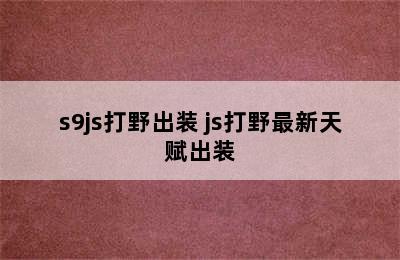 s9js打野出装 js打野最新天赋出装